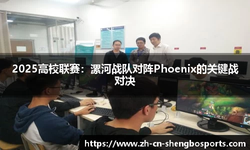 2025高校联赛：漯河战队对阵Phoenix的关键战对决