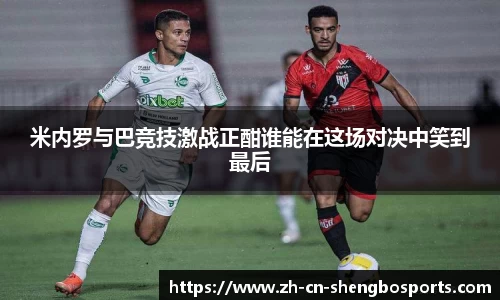米内罗与巴竞技激战正酣谁能在这场对决中笑到最后