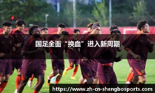 国足全面“换血”进入新周期